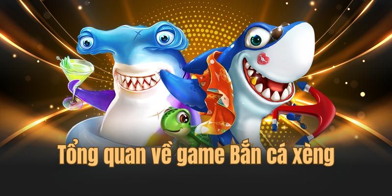 Đôi nét về dòng game đổi thưởng thưởng bắn cá xèng