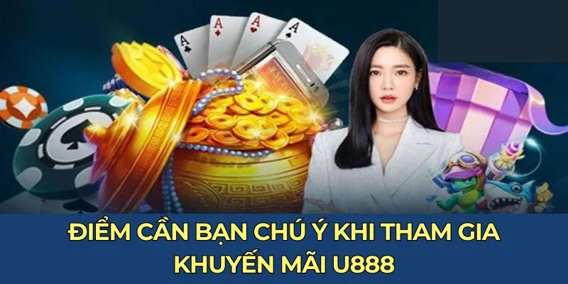 Điểm cần bạn chú ý khi tham gia khuyến mãi U888