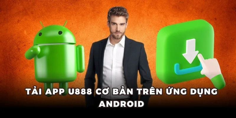 Tải app U888 cơ bản trên ứng dụng Android