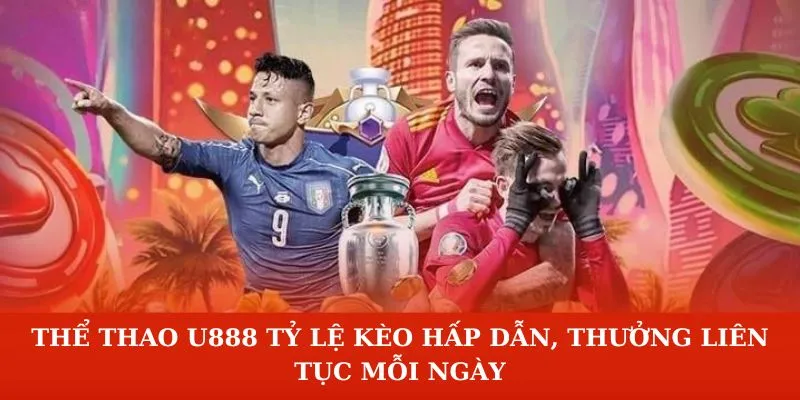 Thể thao U888 tỷ lệ kèo hấp dẫn, thưởng liên tục mỗi ngày